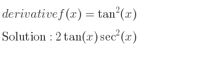 The derivative of f(x)=tan^2(x) is 2tan(x)sec^2(x)